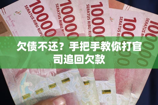 武汉欠债不还？手把手教你打官司追回欠款
