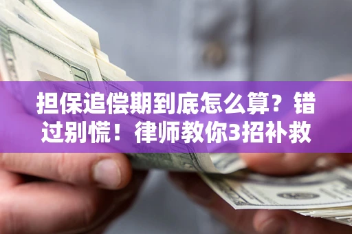 武汉担保追偿期到底怎么算？错过别慌！律师教你3招补救