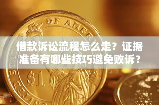 武汉借款诉讼流程怎么走？证据准备有哪些技巧避免败诉？