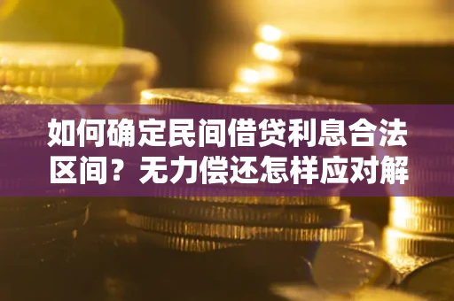 武汉如何确定民间借贷利息合法区间？无力偿还怎样应对解决法门？