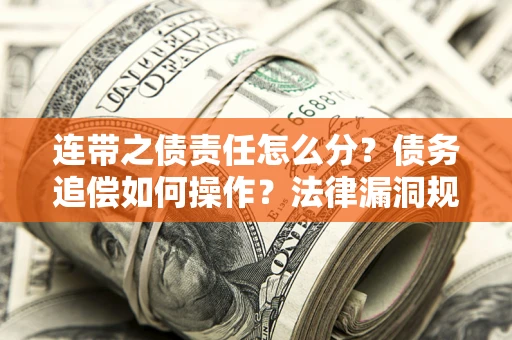 武汉连带之债责任怎么分？债务追偿如何操作？法律漏洞规避指南