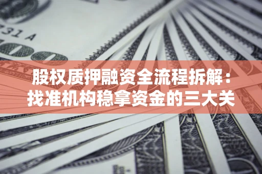 武汉股权质押融资全流程拆解：找准机构稳拿资金的三大关键