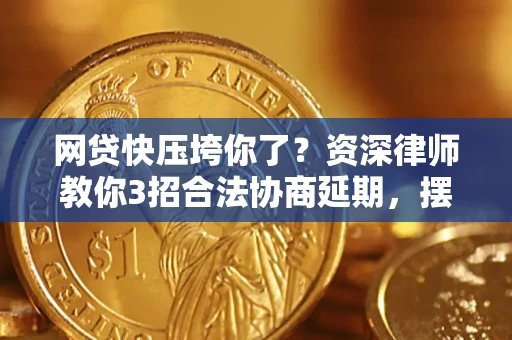 武汉网贷快压垮你了？资深律师教你3招合法协商延期，摆脱暴力催收！
