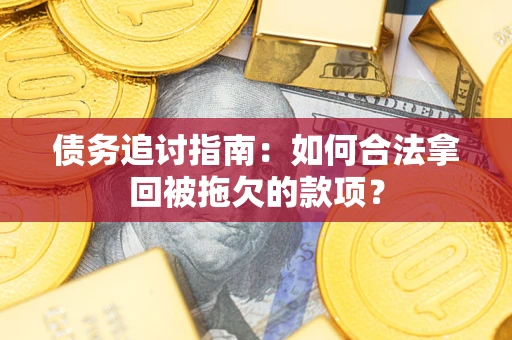 武汉债务追讨指南：如何合法拿回被拖欠的款项？
