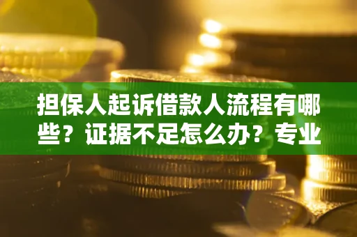 武汉担保人起诉借款人流程有哪些？证据不足怎么办？专业律师解答