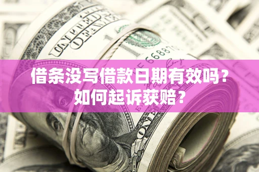 武汉借条没写借款日期有效吗？如何起诉获赔？