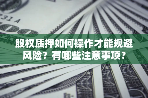 武汉股权质押如何操作才能规避风险？有哪些注意事项？