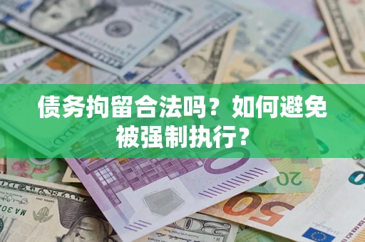 武汉债务拘留合法吗？如何避免被强制执行？