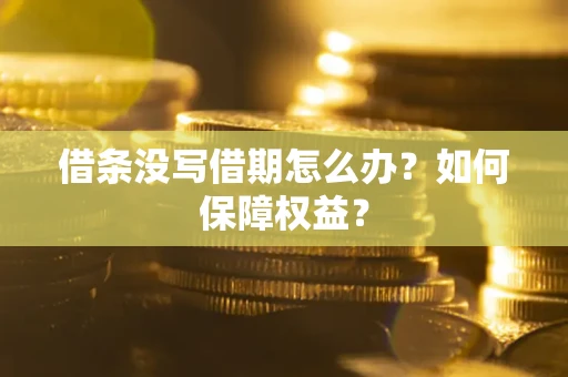 武汉借条没写借期怎么办？如何保障权益？