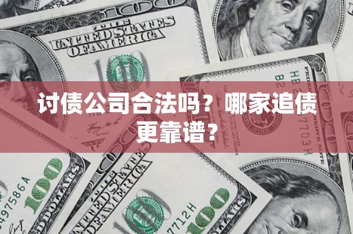 武汉讨债公司合法吗？哪家追债更靠谱？
