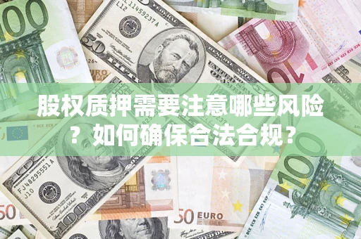武汉股权质押需要注意哪些风险？如何确保合法合规？