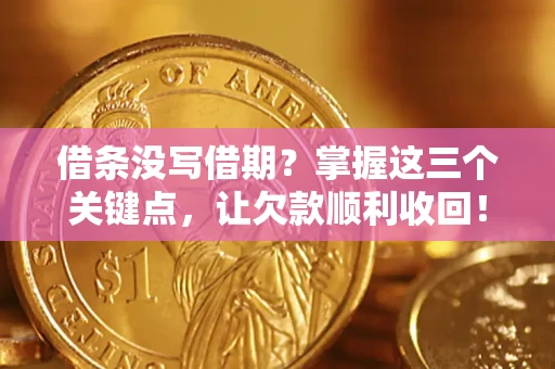 武汉借条没写借期？掌握这三个关键点，让欠款顺利收回！