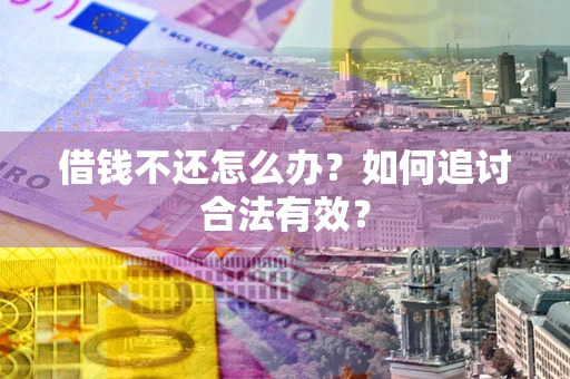 武汉借钱不还怎么办？如何追讨合法有效？