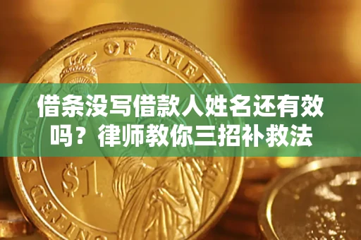 武汉借条没写借款人姓名还有效吗？律师教你三招补救法