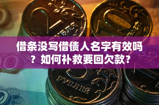 武汉借条没写借债人名字有效吗？如何补救要回欠款？