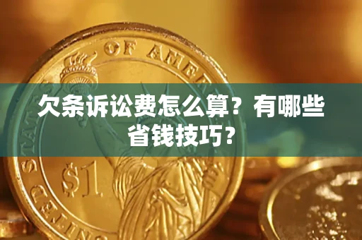 武汉欠条诉讼费怎么算？有哪些省钱技巧？