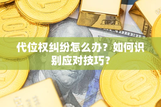 武汉代位权纠纷怎么办？如何识别应对技巧？