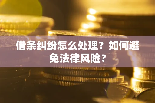 武汉借条纠纷怎么处理？如何避免法律风险？