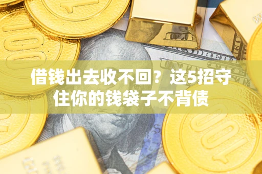 武汉借钱出去收不回？这5招守住你的钱袋子不背债