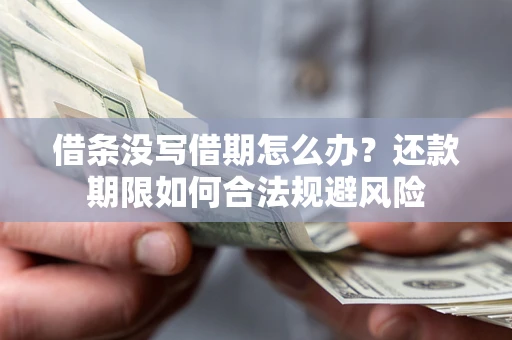 武汉借条没写借期怎么办？还款期限如何合法规避风险