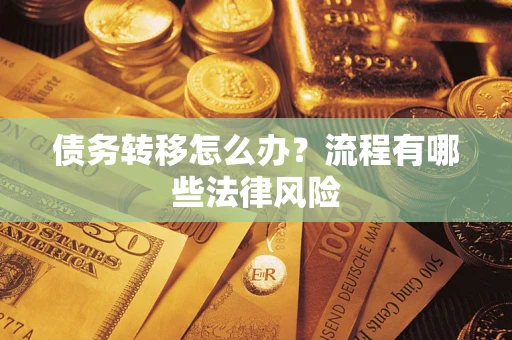 武汉债务转移怎么办？流程有哪些法律风险