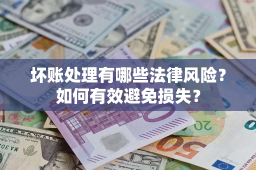 武汉坏账处理有哪些法律风险？如何有效避免损失？